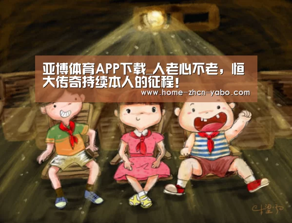 亚博体育APP下载_人老心不老,恒大传奇持续本人的征程!(图1) 亚博体育APP下载